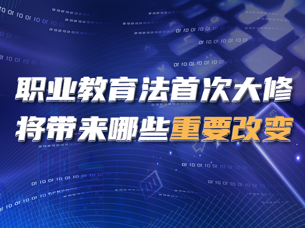 职业教育法首次大修，将带来哪些重要改变？