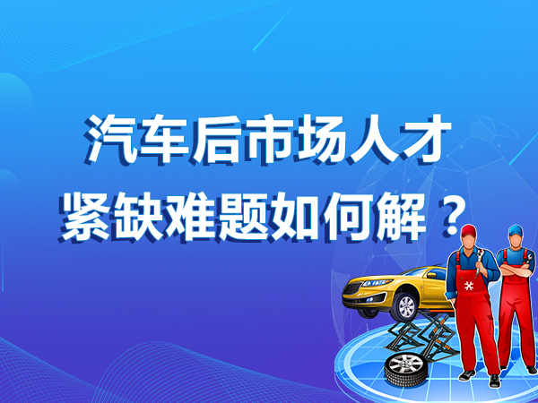汽车后市场人才紧缺难题如何解