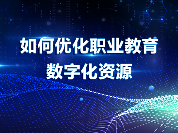 如何优化职业教育数字化资源